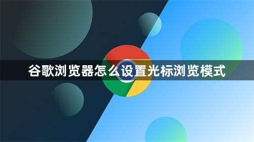 谷歌浏览器怎么设置光标浏览模式1