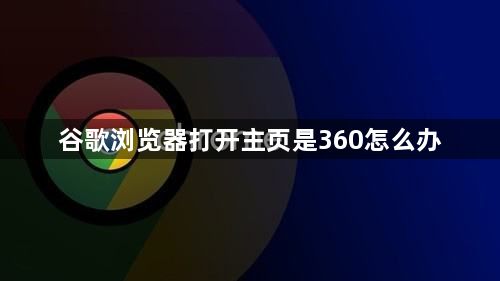 谷歌浏览器打开主页是360怎么办1