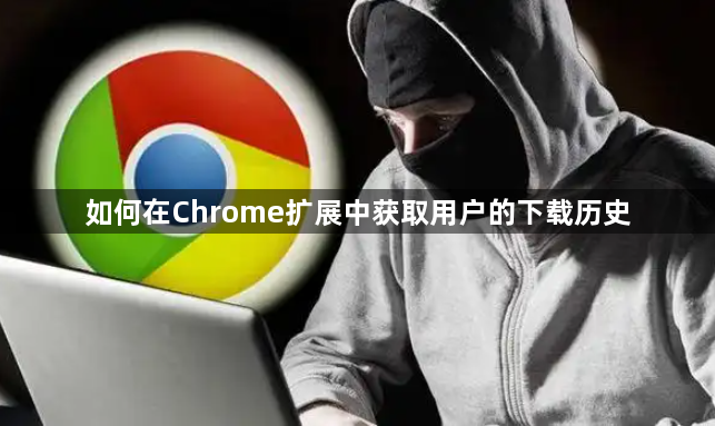 如何在Chrome扩展中获取用户的下载历史1